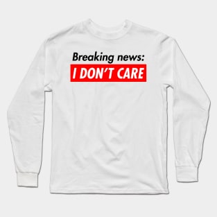 Breaking News I Don't Care Long Sleeve T-Shirt